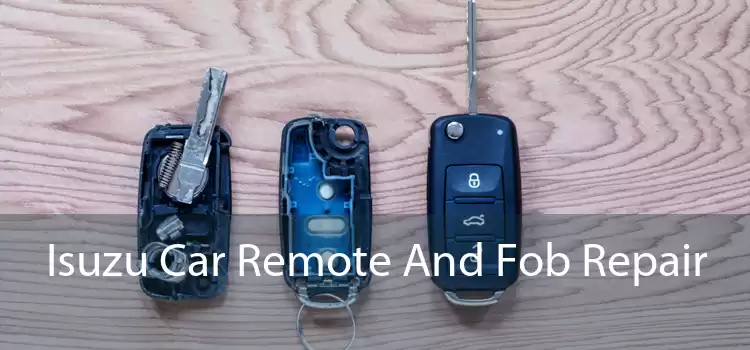 Isuzu Car Remote And Fob Repair 