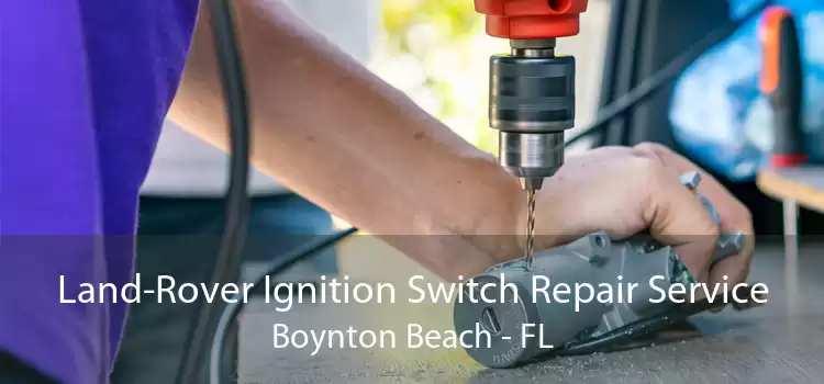 Land-Rover Ignition Switch Repair Service Boynton Beach - FL