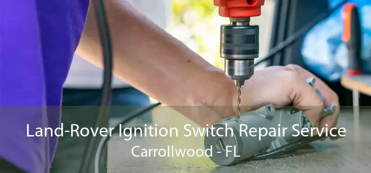 Land-Rover Ignition Switch Repair Service Carrollwood - FL