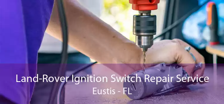 Land-Rover Ignition Switch Repair Service Eustis - FL