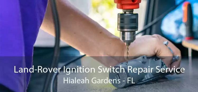 Land-Rover Ignition Switch Repair Service Hialeah Gardens - FL