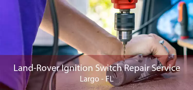 Land-Rover Ignition Switch Repair Service Largo - FL