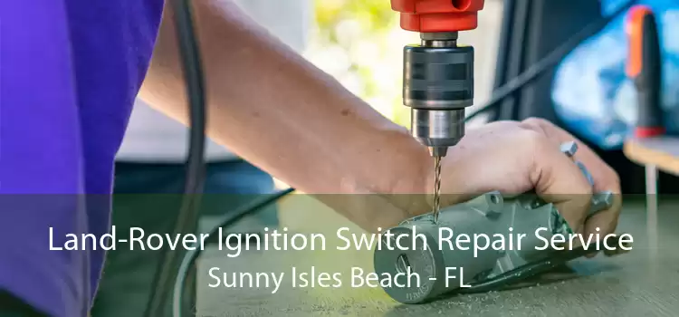Land-Rover Ignition Switch Repair Service Sunny Isles Beach - FL