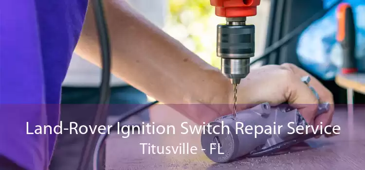 Land-Rover Ignition Switch Repair Service Titusville - FL